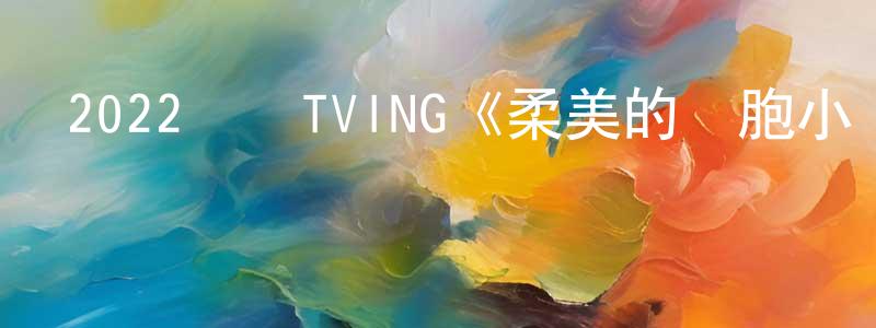陳改香發布2022韓國TVING《柔美的細胞小將2》第14集[韓語中字]迅雷下載_深夜電影